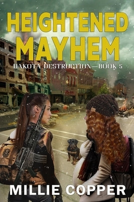 Heightened Mayhem: Dakota Destruction Book 5 America's New Apocalypse by Copper, Millie