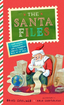 The Santa Files: Confessions, Complaints, and Outlandish Requests from the Desk of St. Nick by Griswold, David