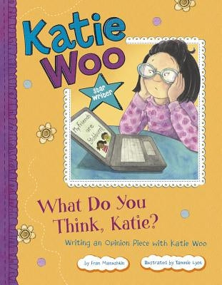 What Do You Think, Katie?: Writing an Opinion Piece with Katie Woo by Manushkin, Fran