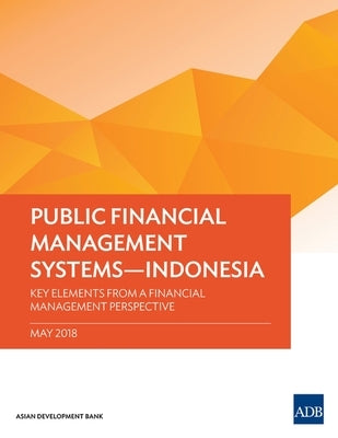 Public Financial Management Systems - Indonesia: Key Elements from a Financial Management Perspective by Asian Development Bank