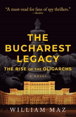 The Bucharest Legacy: The Rise of the Oligarchs by Maz, William