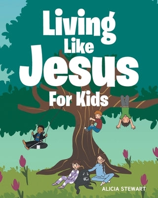 Living Like Jesus: For Kids by Stewart, Alicia