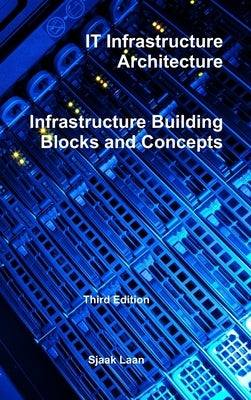 IT Infrastructure Architecture - Infrastructure Building Blocks and Concepts Third Edition by Laan, Sjaak