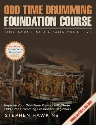 Odd Time Drumming Foundation: Improve Your Odd-Time Playing with These Odd-Time Drumming Lessons for Beginners by Hawkins, Stephen