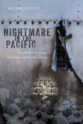 Nightmare in the Pacific: The World War II Saga of Artie Shaw and His Navy Band by Doyle, Michael