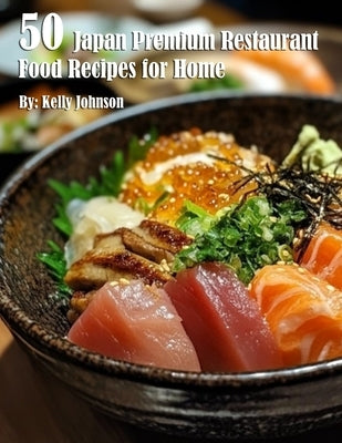 50 Japan Restaurant Premium Food Recipes for Home by Johnson, Kelly