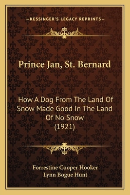 Prince Jan, St. Bernard: How A Dog From The Land Of Snow Made Good In The Land Of No Snow (1921) by Hooker, Forrestine Cooper