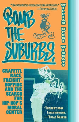 Bomb the Suburbs: Graffiti, Race, Freight-Hopping and the Search for Hip-Hop's Moral Center by Wimsatt, William Upski