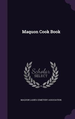 Maquon Cook Book by Maquon Ladies Cemetery Association