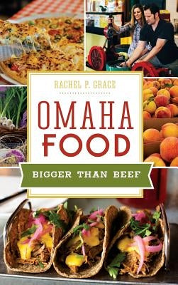 Omaha Food: Bigger Than Beef by Grace, Rachel