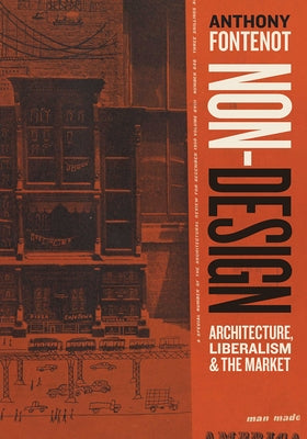 Non-Design: Architecture, Liberalism, and the Market by Fontenot, Anthony