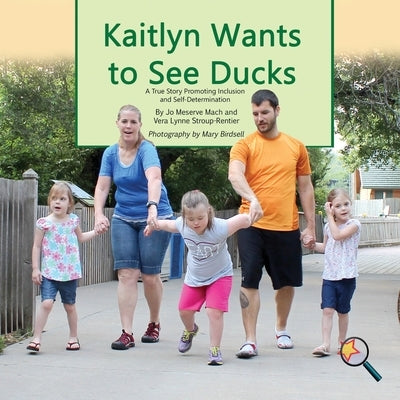 Kaitlyn Wants To See Ducks: A True Story Promoting Inclusion and Self-Determination by Mach, Jo Meserve