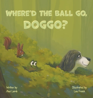 Where'd The Ball Go, Doggo?: A Whimsical Journey For Silly Dog Lovers by Lamb, Alex