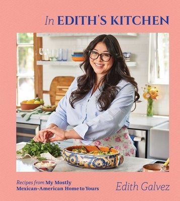 In Edith's Kitchen: Recipes from My Mostly Mexican-American Home to Yours (a Cookbook) by Galvez, Edith