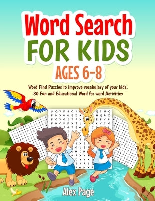 Word Search for Kids ages 6-8: Large print Word Find Puzzles to improve vocabulary of your kids. 80 Fun and Educational Word for word Activities by Page, Alex