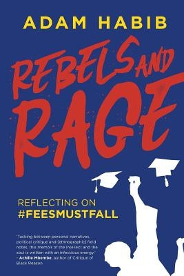 Rebels and Rage: Reflecting on #FeesMustFall by Habib, Adam