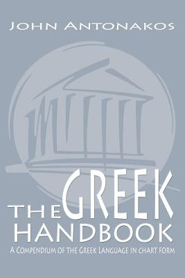 The Greek Handbook: A Compendium of the Greek Language in chart form by Antonakos, John