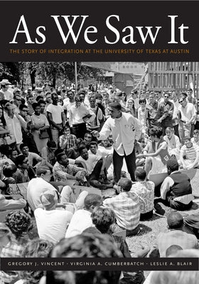 As We Saw It: The Story of Integration at the University of Texas at Austin by Vincent, Gregory J.