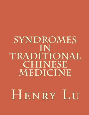 Syndromes in Traditional Chinese Medicine by Lu, Henry C.