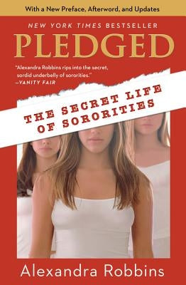 Pledged: The Secret Life of Sororities by Robbins, Alexandra