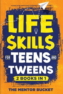 Life Skills for Teens and Tweens (2 Books in 1): How to Cook, Manage Money, Solve Problems, Develop Social Skills, and More - Important Skills Kids Ne by Bucket, The Mentor