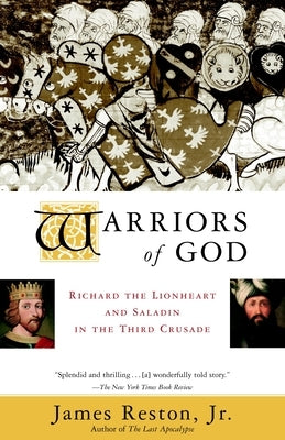 Warriors of God: Richard the Lionheart and Saladin in the Third Crusade by Reston, James