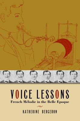 Voice Lessons: French Mélodie in the Belle Epoque by Bergeron, Katherine