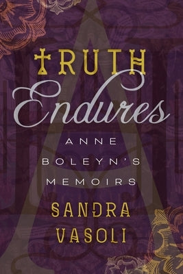 Truth Endures: Anne Boleyn's Memoirs by Vasoli, Sandra