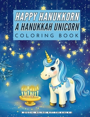 Happy Hanukkorn A Hanukkah Unicorn Coloring Book: A Special Holiday Gift for Kids Ages 4-8 by Marshall, Ariana