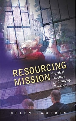 Resourcing Mission: Practical Theology for Changing Churches by Cameron, Helen