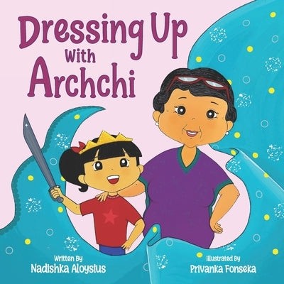 Dressing Up with Archchi: A diverse picture book about playtime with Grandma by Fonseka, Privanka