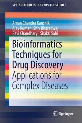 Bioinformatics Techniques for Drug Discovery: Applications for Complex Diseases by Kaushik, Aman Chandra