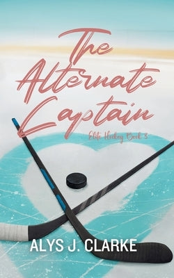 The Alternate Captain: A British Hockey Romance by Clarke, Alys J.