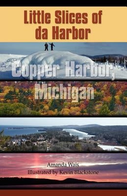 Little Slices of da Harbor: Copper Harbor, Michigan by Wais, Amanda