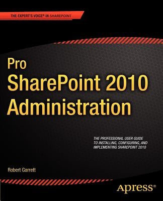 Pro Sharepoint 2010 Administration by Garrett, Robert