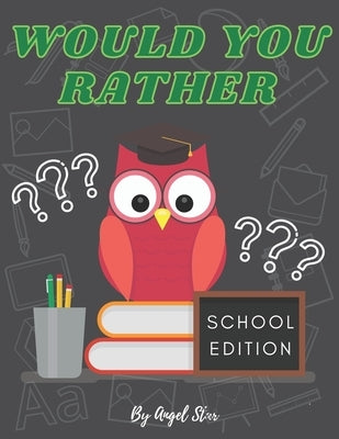 Would You Rather School Edition: Funny, Silly And Interactive Game Book For Kids by Star, Angel