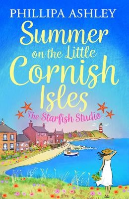 Summer on the Little Cornish Isles: The Starfish Studio by Ashley, Phillipa