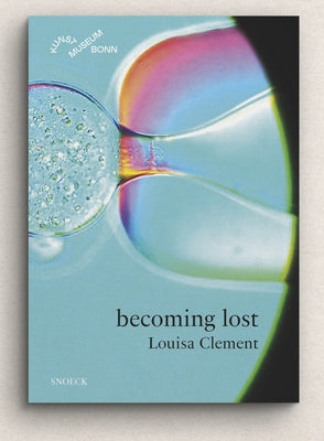 Louisa Clement: Becoming Lost: Cat. Kunstmuseum Bonn by Scheuermann, Barbara J.