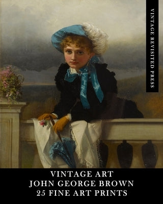 Vintage Art: John George Brown: 25 Fine Art Prints: Portrait Ephemera for Framing, Collages and Scrapbooks by Press, Vintage Revisited