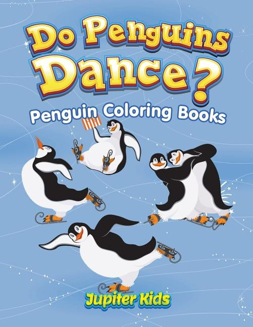 Do Penguins Dance?: Penguin Coloring Books by Jupiter Kids