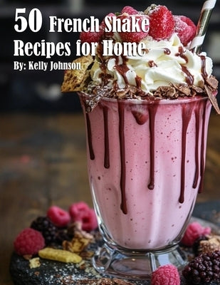 50 French Shake Recipes for Home by Johnson, Kelly