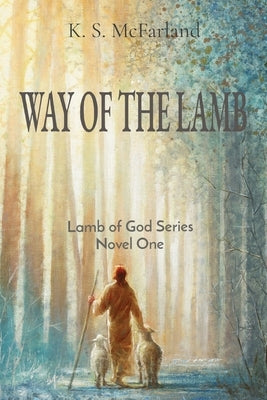 Way of the Lamb: Lamb of God Series Novel One by McFarland, K. S.