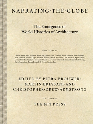 Narrating the Globe: The Emergence of World Histories of Architecture by Brouwer, Petra