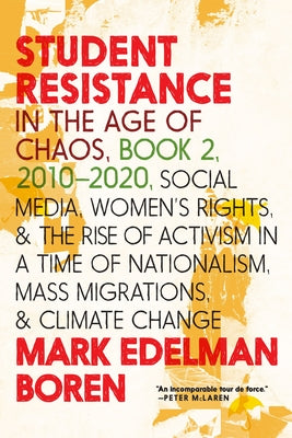 Student Resistance in the Age of Chaos Book 2, 2010-2021: Social Media, Womens Rights, and the Rise of Activism in a Time of Nationalism, Mass Migrati by Boren, Mark Edelman