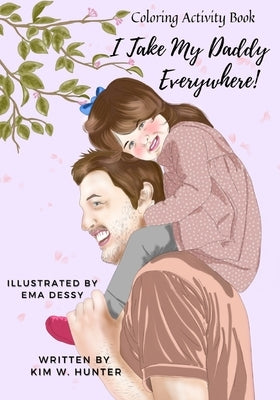 Coloring Activity Book: I Take My Daddy Everywhere! by Dessy, Ema