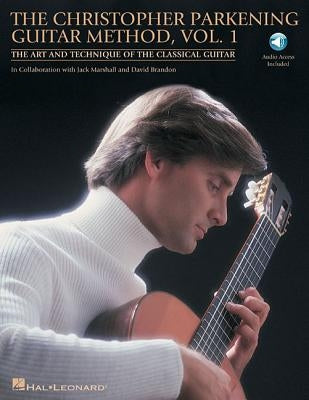 The Christopher Parkening Guitar Method - Volume 1: The Art and Technique of the Classical Guitar Book/Online Audio Pack [With Online Access] by Parkening, Christopher