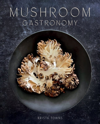 Mushroom Gastronomy by Towns, Krista