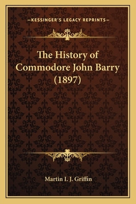 The History of Commodore John Barry (1897) by Griffin, Martin I. J.