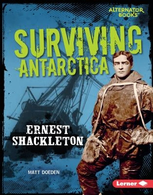 Surviving Antarctica: Ernest Shackleton by Doeden, Matt