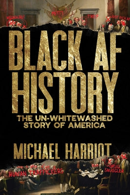 Black AF History: The Un-Whitewashed Story of America by Harriot, Michael